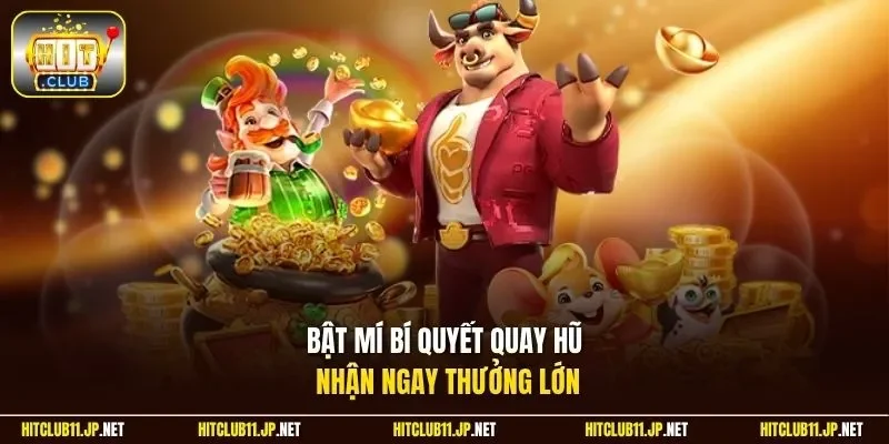 Bật mí bí quyết quay hũ nhận ngay thưởng lớn