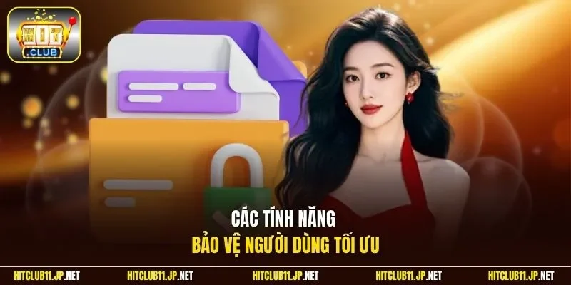 Các tính năng bảo vệ người dùng tối ưu