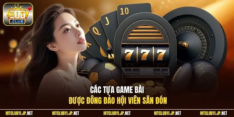 Các tựa game bài được đông đảo hội viên săn đón