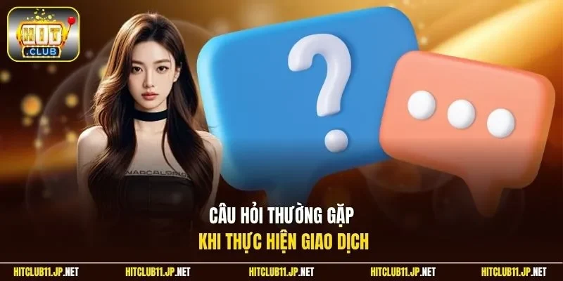 Câu hỏi thường gặp khi thực hiện giao dịch