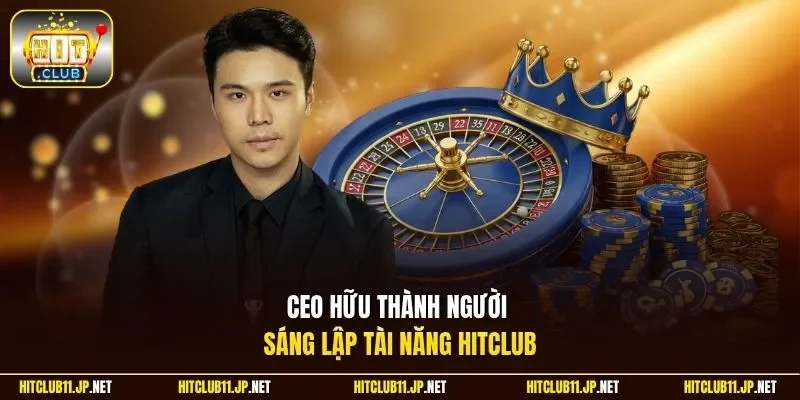 CEO Hữu Thành người sáng lập tài năng Hitclub