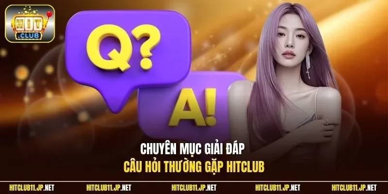 Chuyên mục giải đáp câu hỏi thường gặp Hitclub