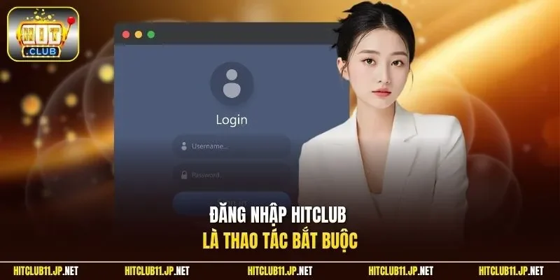 Đăng nhập Hitclub là thao tác bắt buộc 