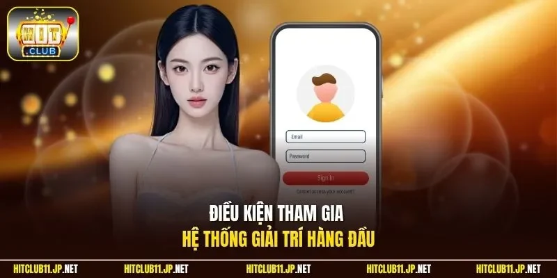 Điều kiện tham gia hệ thống giải trí hàng đầu