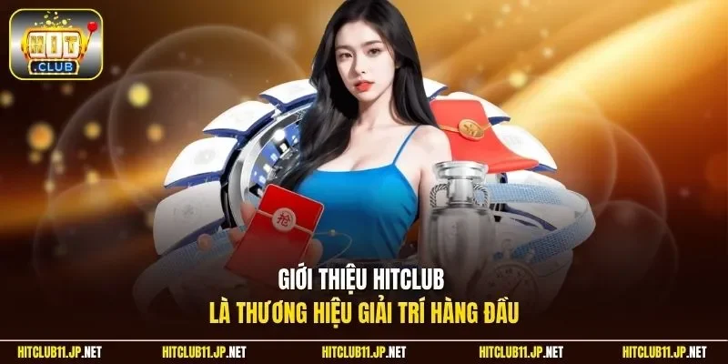 Giới thiệu Hitclub là thương hiệu giải trí hàng đầu
