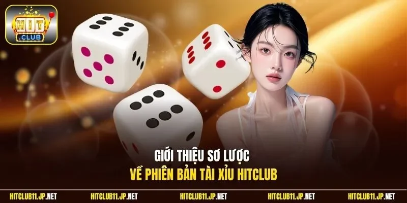 Giới thiệu sơ lược về phiên bản tài xỉu HitClub