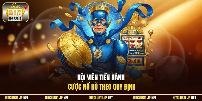 Hội viên tiến hành cược nổ hũ theo quy định