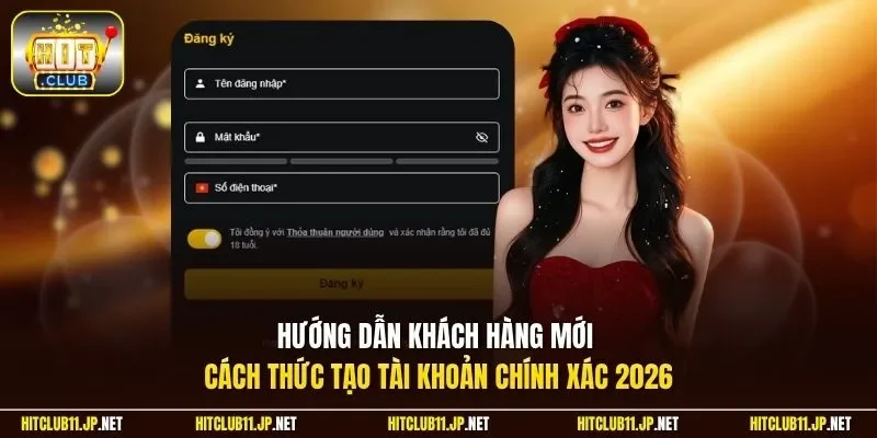Hướng dẫn khách hàng mới cách thức tạo tài khoản chính xác 2026