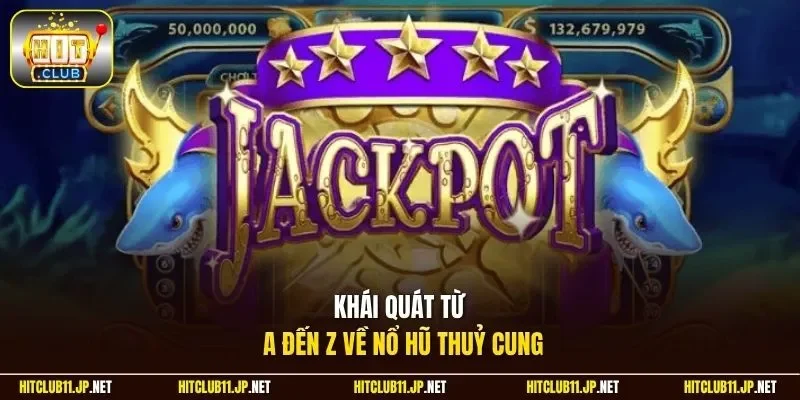 Khái quát từ A đến Z về nổ hũ thuỷ cung