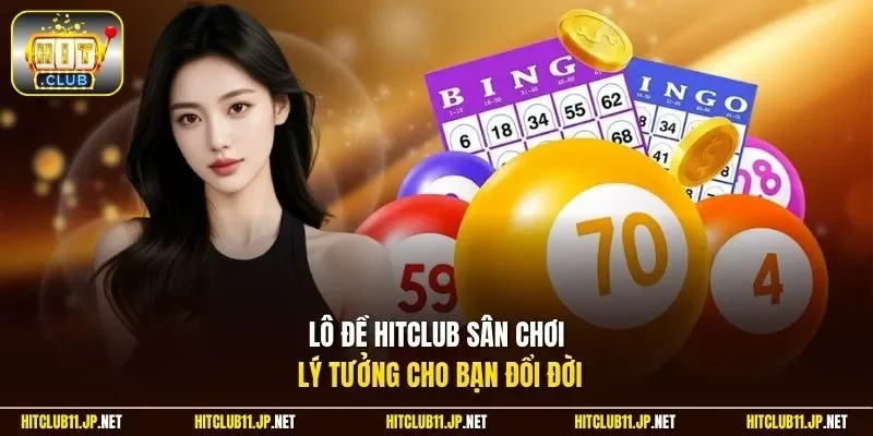 Lô đề HitClub sân chơi lý tưởng cho bạn đổi đời