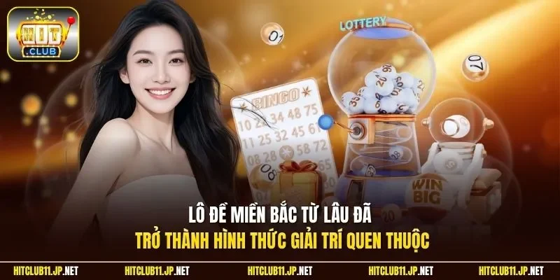 Lô đề miền Bắc từ lâu đã trở thành hình thức giải trí quen thuộc