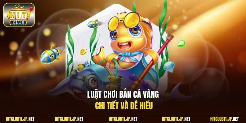Luật chơi bắn cá vàng chi tiết và dễ hiểu