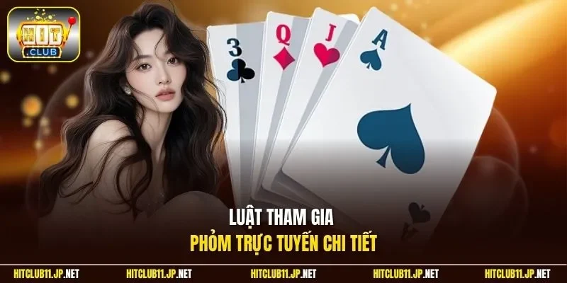 Luật tham gia Phỏm trực tuyến chi tiết