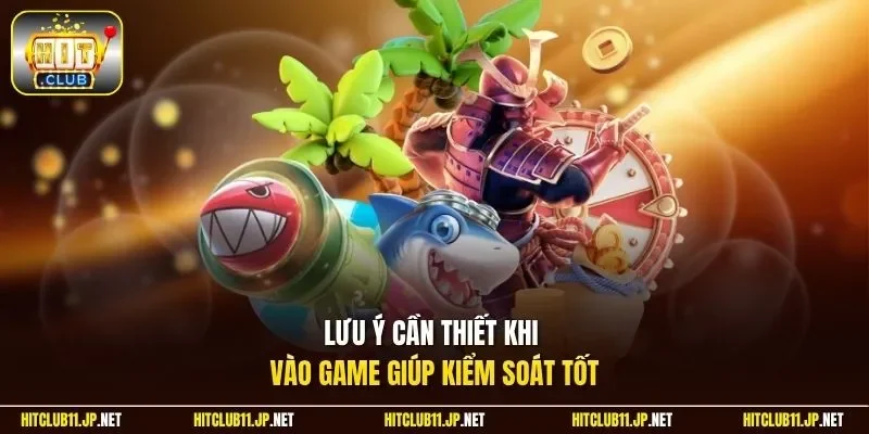 Lưu ý cần thiết khi vào game giúp kiểm soát tốt