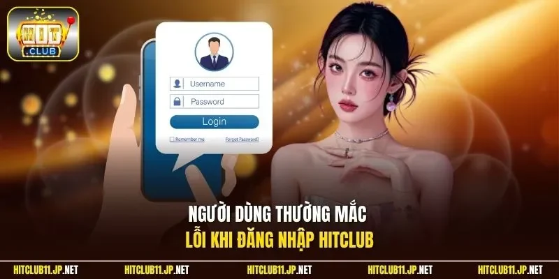 Người dùng thường mắc lỗi khi đăng nhập Hitclub