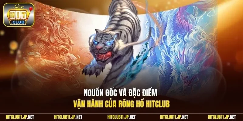 Nguồn gốc và đặc điểm vận hành của Rồng Hổ HitClub
