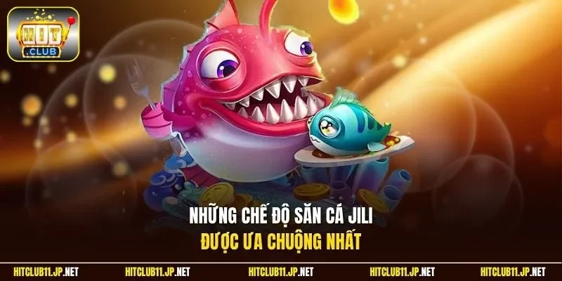 Những chế độ săn cá Jili được ưa chuộng nhất