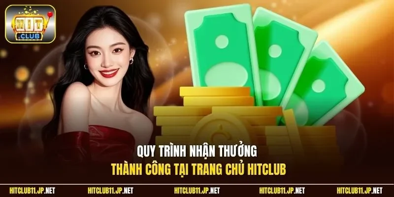 Quy trình nhận thưởng thành công tại trang chủ Hitclub