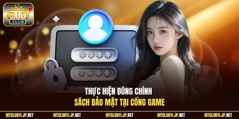 Thực hiện đúng chính sách bảo mật tại cổng game