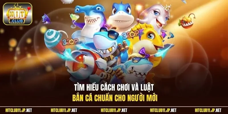 Tìm hiểu cách chơi và luật bắn cá chuẩn cho người mới