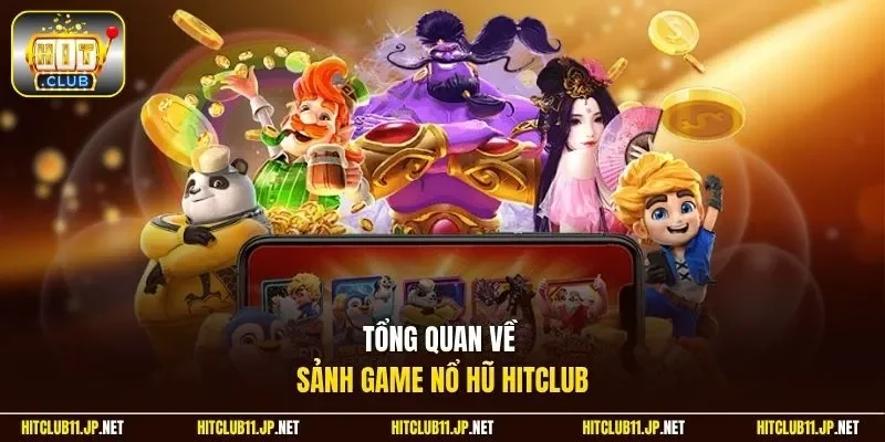 Tổng quan về sảnh game nổ hũ HitClub