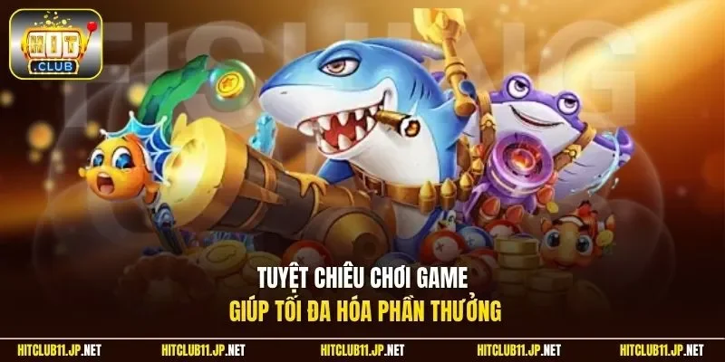 Tuyệt chiêu chơi game giúp tối đa hóa phần thưởng